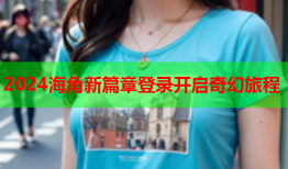 2024海角新篇章登录开启奇幻旅程
