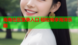 海角社区登录入口 轻松畅享海洋乐趣