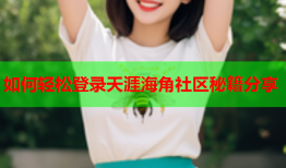 如何轻松登录天涯海角社区秘籍分享