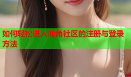 如何轻松进入海角社区的注册与登录方法