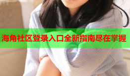 海角社区登录入口全新指南尽在掌握