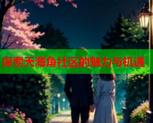 探索天海角社区的魅力与机遇