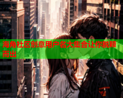 海角社区创意用户名大集合让你脱颖而出